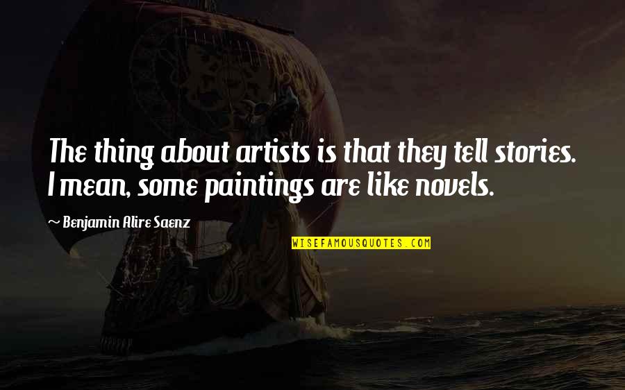 Demotivational Motivational Quotes By Benjamin Alire Saenz: The thing about artists is that they tell