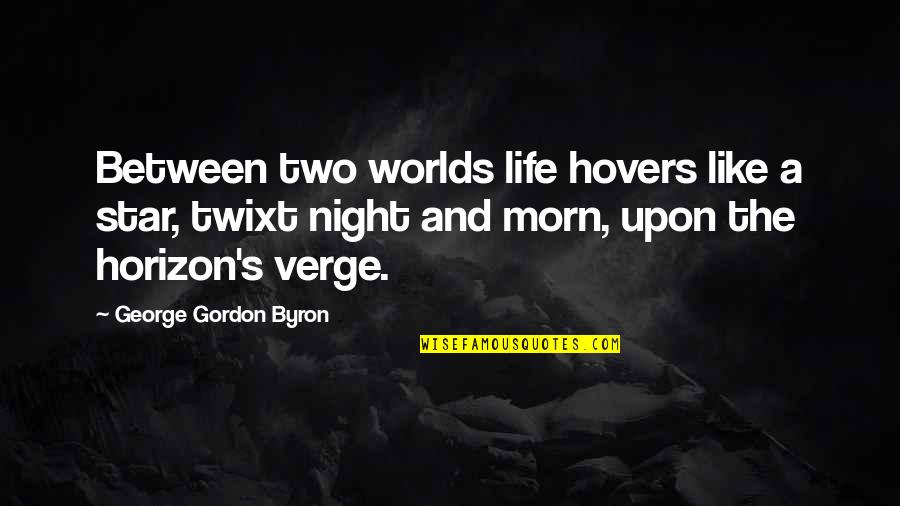 Demotivational Motivational Quotes By George Gordon Byron: Between two worlds life hovers like a star,