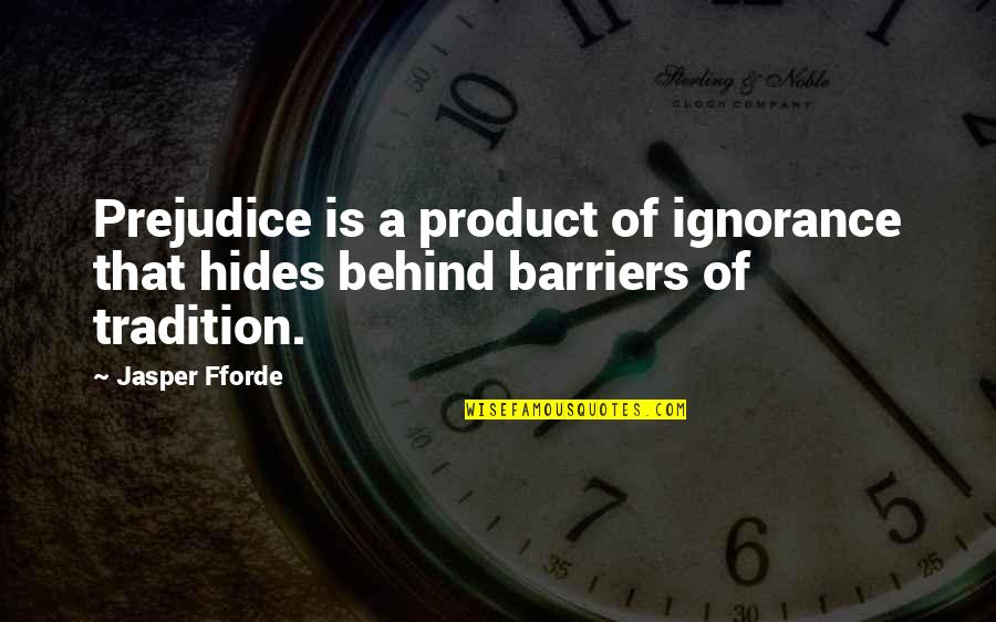 Demotivational Quotes By Jasper Fforde: Prejudice is a product of ignorance that hides