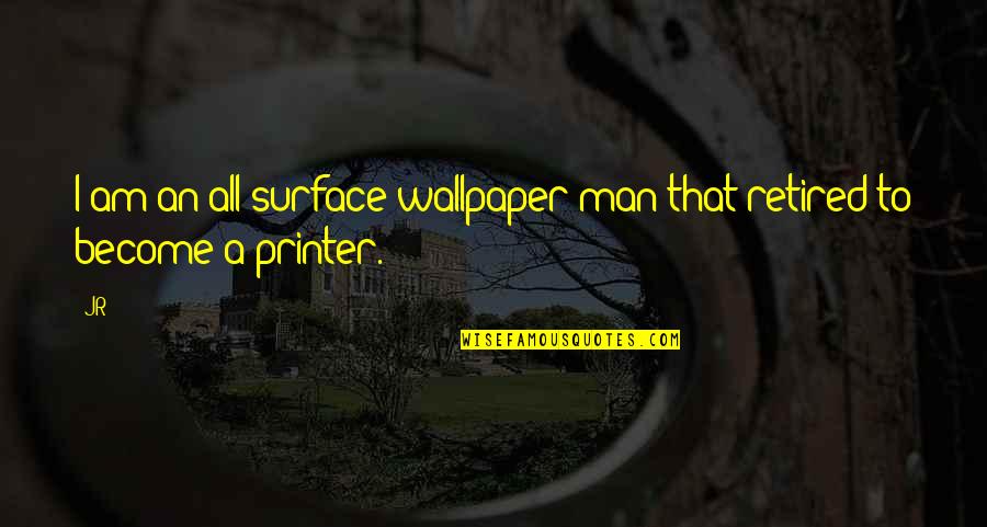 Demotivational Work Quotes By JR: I am an all-surface wallpaper man that retired