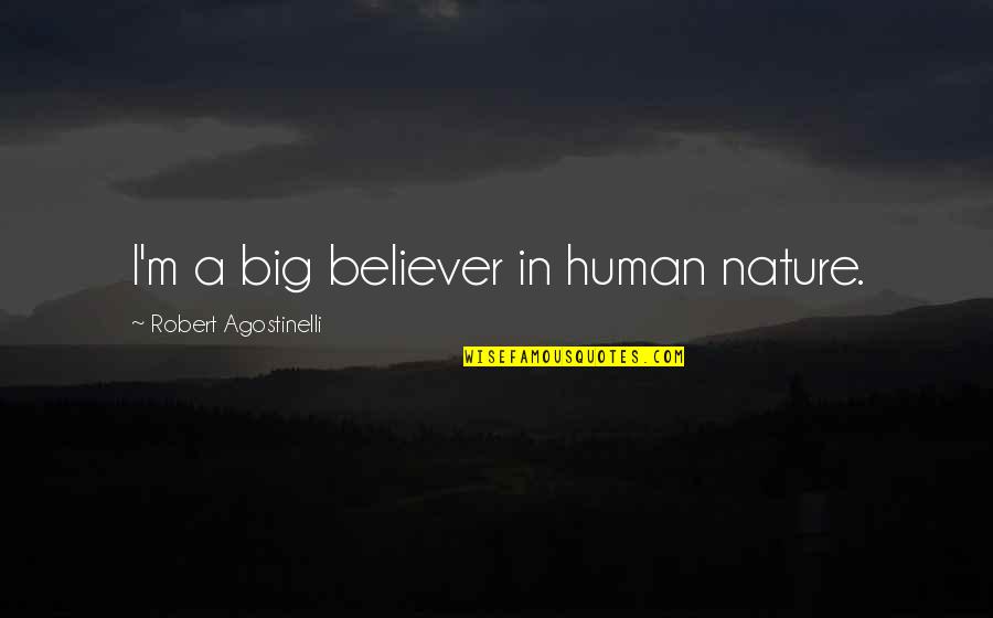 Demotivational Work Quotes By Robert Agostinelli: I'm a big believer in human nature.