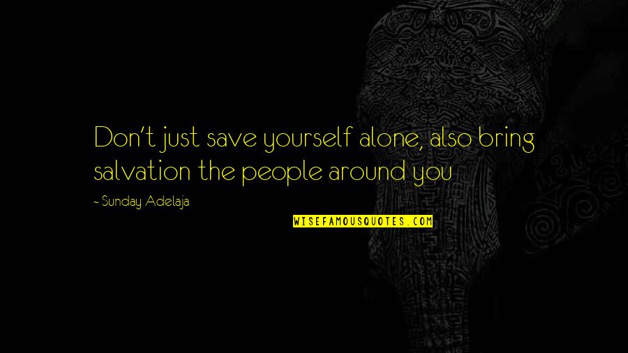 Demotivational Work Quotes By Sunday Adelaja: Don't just save yourself alone, also bring salvation