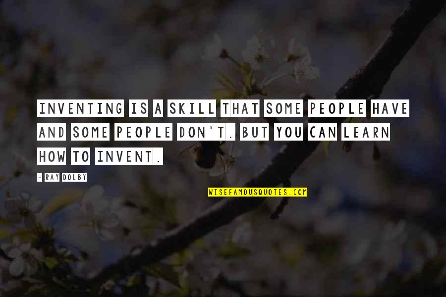 Demotivators Leadership Quotes By Ray Dolby: Inventing is a skill that some people have