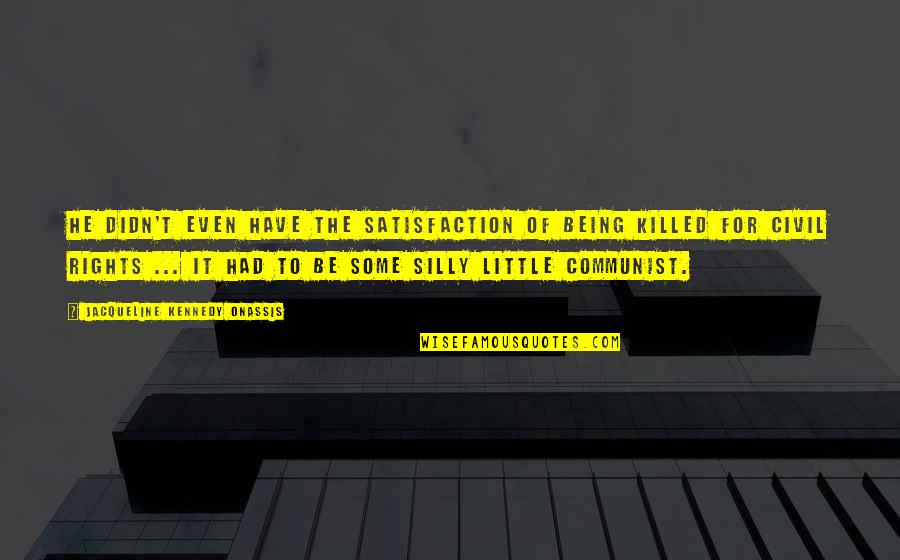 Demotivators Memes Quotes By Jacqueline Kennedy Onassis: He didn't even have the satisfaction of being