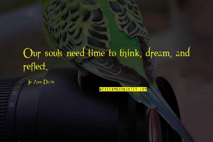 Demott Quotes By Jo Ann Davis: Our souls need time to think, dream, and