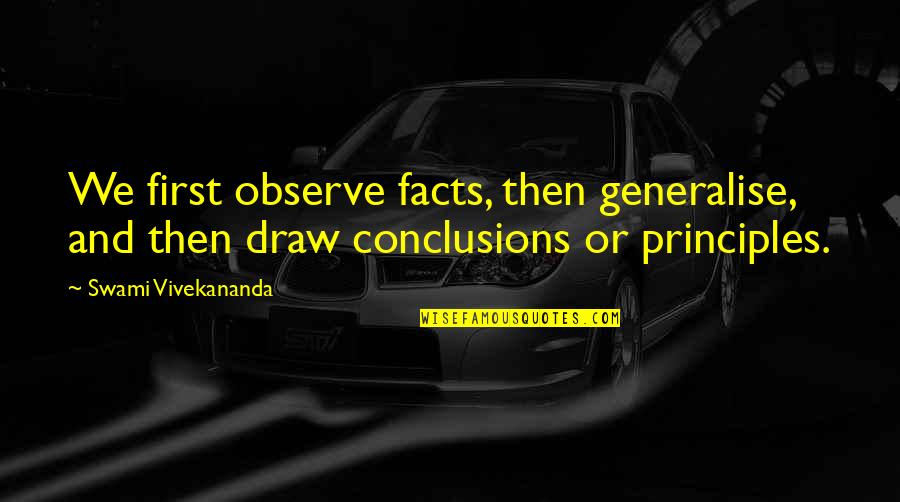 Demoura Alexandre Quotes By Swami Vivekananda: We first observe facts, then generalise, and then Demoura Alexandre Quotes By Swami Vivekananda: We first observe facts, then generalise, and then