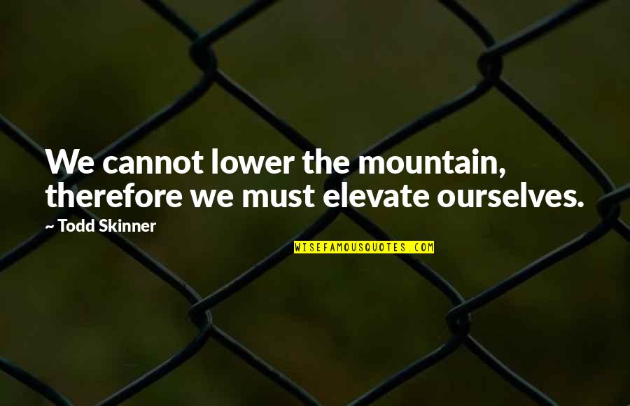 Demoustier Quotes By Todd Skinner: We cannot lower the mountain, therefore we must