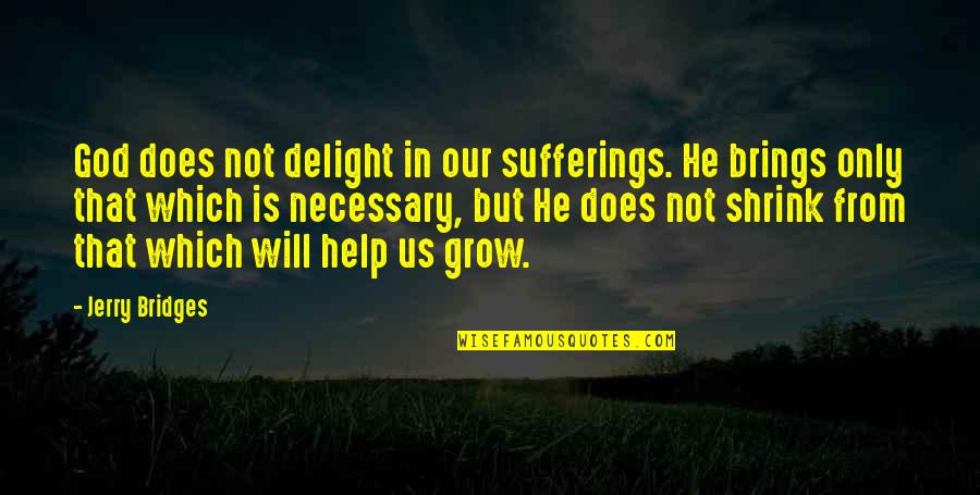 Demouy Construction Quotes By Jerry Bridges: God does not delight in our sufferings. He