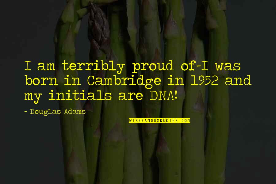 Demouy Kennedy Quotes By Douglas Adams: I am terribly proud of-I was born in