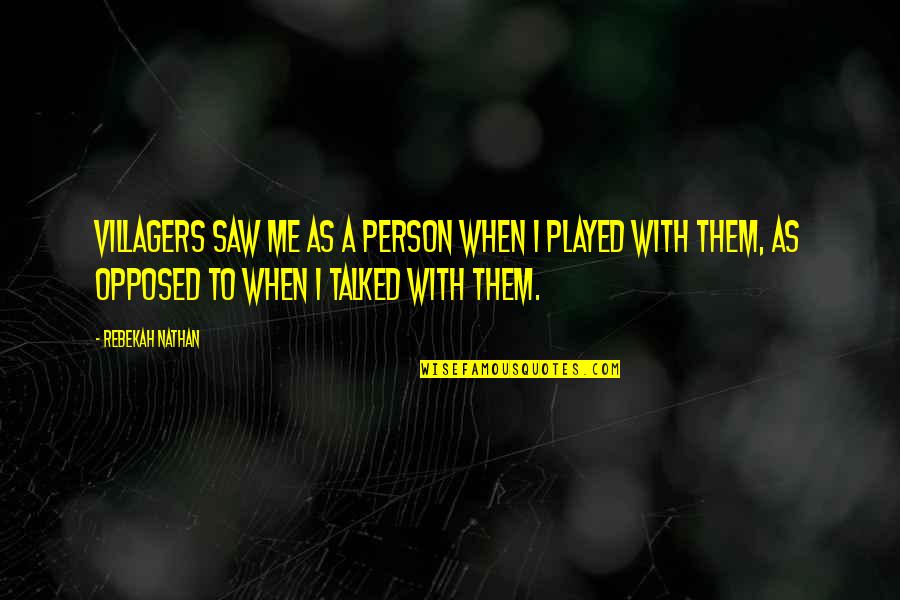 Demprunt Quotes By Rebekah Nathan: Villagers saw me as a person when I Demprunt Quotes By Rebekah Nathan: Villagers saw me as a person when I