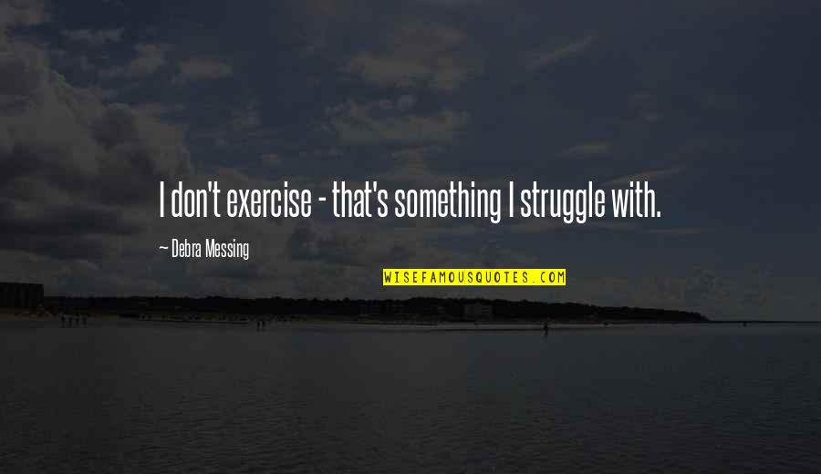 Dempsey Zombies Quotes By Debra Messing: I don't exercise - that's something I struggle
