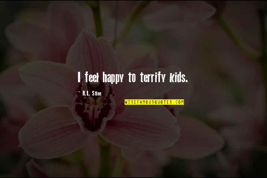 Dempsey Zombies Quotes By R.L. Stine: I feel happy to terrify kids.