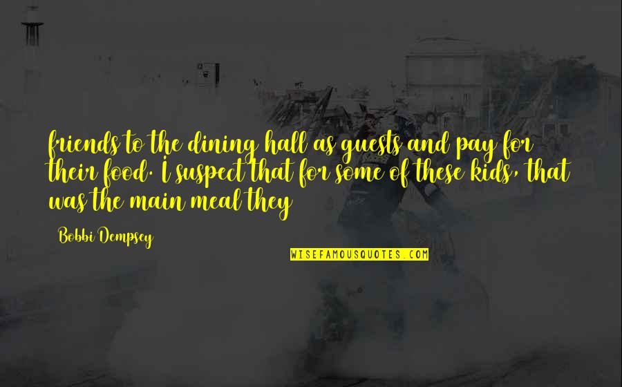 Dempsey's Quotes By Bobbi Dempsey: friends to the dining hall as guests and
