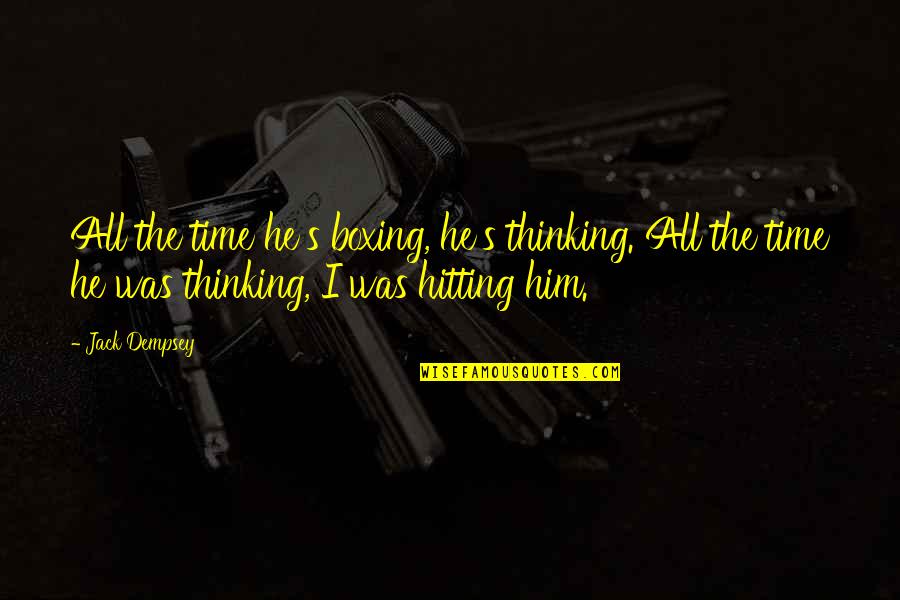 Dempsey's Quotes By Jack Dempsey: All the time he's boxing, he's thinking. All