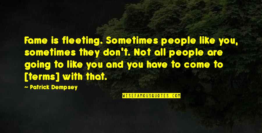 Dempsey's Quotes By Patrick Dempsey: Fame is fleeting. Sometimes people like you, sometimes