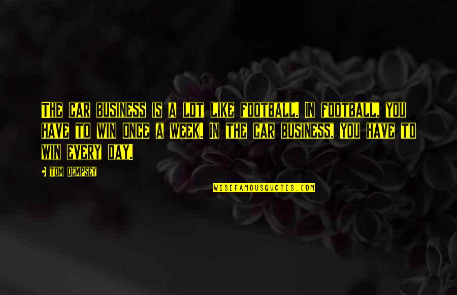 Dempsey's Quotes By Tom Dempsey: The car business is a lot like football.