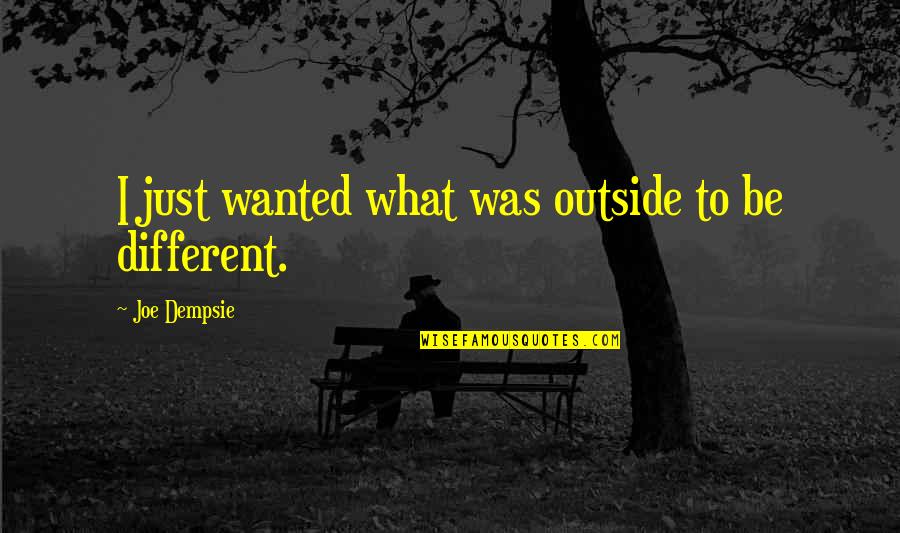 Dempsie Quotes By Joe Dempsie: I just wanted what was outside to be Dempsie Quotes By Joe Dempsie: I just wanted what was outside to be