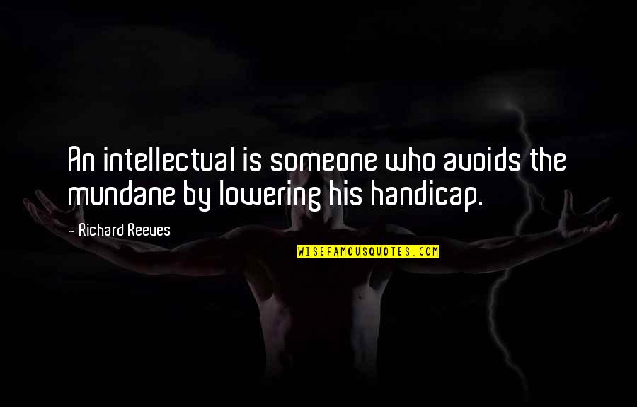 Dempsy Quotes By Richard Reeves: An intellectual is someone who avoids the mundane