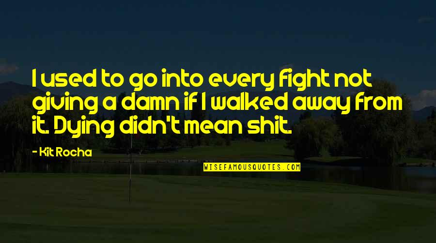 Demr Quotes By Kit Rocha: I used to go into every fight not Demr Quotes By Kit Rocha: I used to go into every fight not