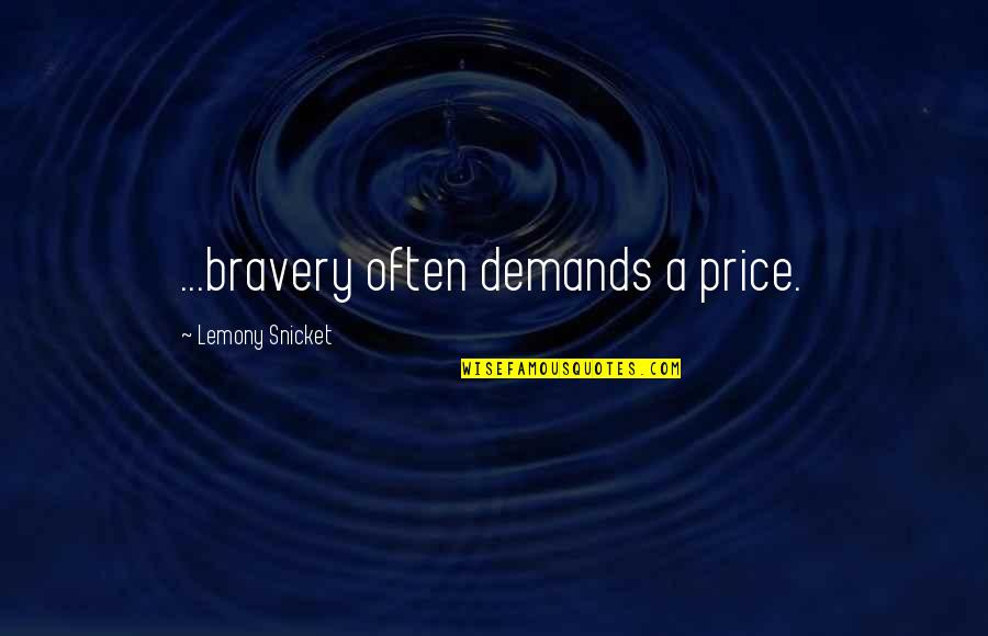Demr Quotes By Lemony Snicket: ...bravery often demands a price.