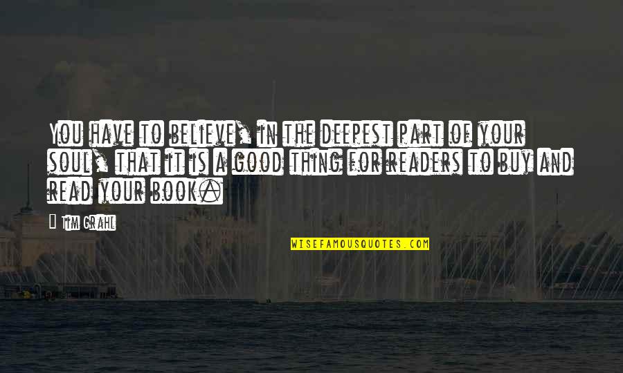 Dems For Usa Quotes By Tim Grahl: You have to believe, in the deepest part Dems For Usa Quotes By Tim Grahl: You have to believe, in the deepest part