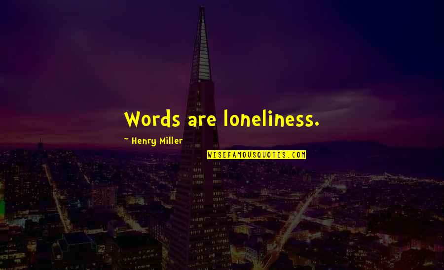 Dems Stimulus Quotes By Henry Miller: Words are loneliness. Dems Stimulus Quotes By Henry Miller: Words are loneliness.