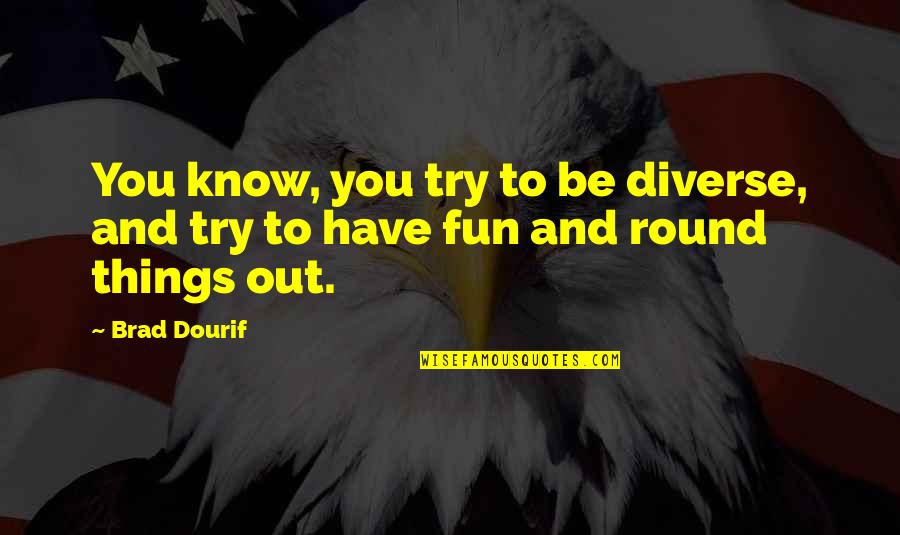 Demsey Fish Quotes By Brad Dourif: You know, you try to be diverse, and