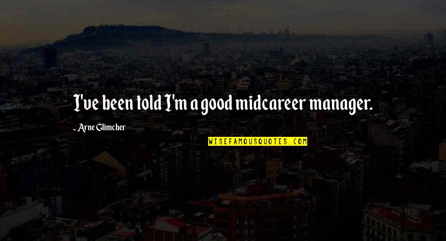 Demuestra Quotes By Arne Glimcher: I've been told I'm a good midcareer manager. Demuestra Quotes By Arne Glimcher: I've been told I'm a good midcareer manager.