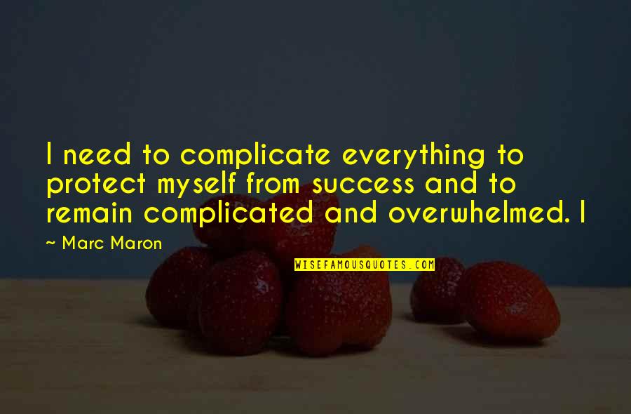 Demuestra Quotes By Marc Maron: I need to complicate everything to protect myself Demuestra Quotes By Marc Maron: I need to complicate everything to protect myself
