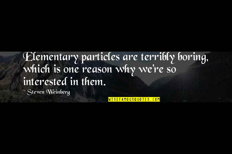 Demultiplex Quotes By Steven Weinberg: Elementary particles are terribly boring, which is one Demultiplex Quotes By Steven Weinberg: Elementary particles are terribly boring, which is one