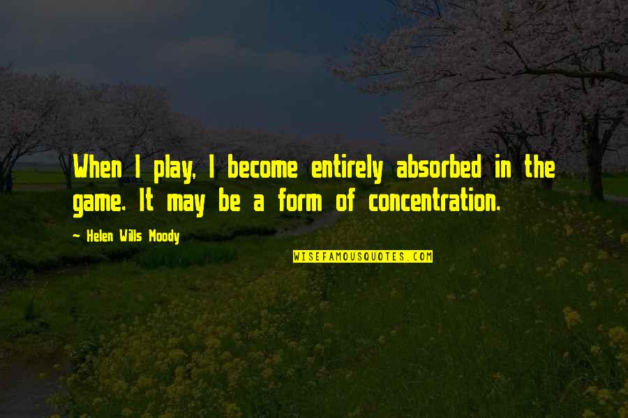 Demura Das Quotes By Helen Wills Moody: When I play, I become entirely absorbed in