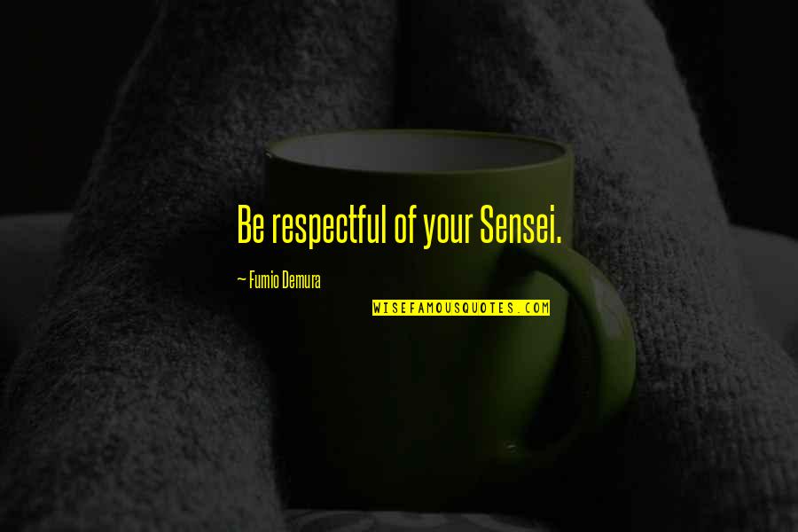 Demura Sensei Quotes By Fumio Demura: Be respectful of your Sensei.