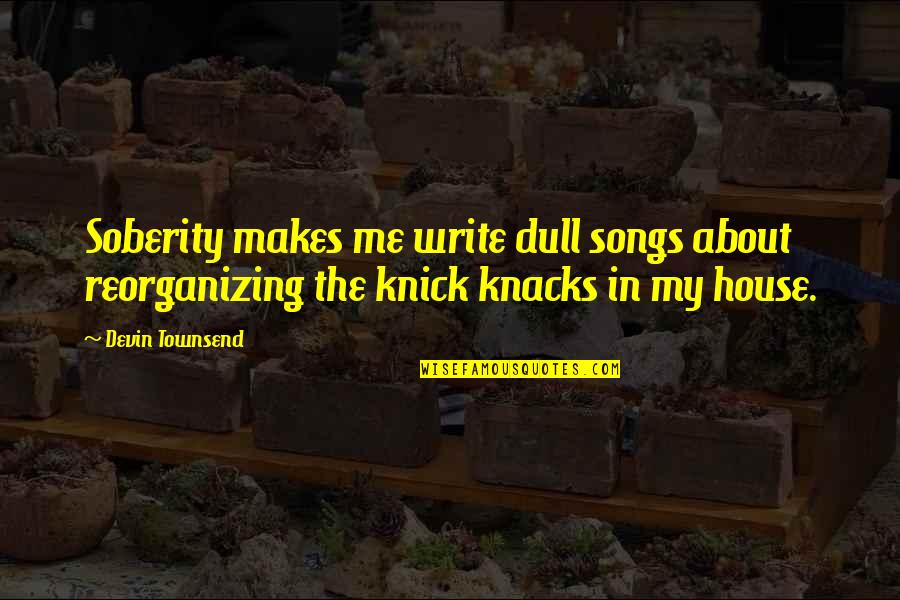 Demurely Quotes By Devin Townsend: Soberity makes me write dull songs about reorganizing