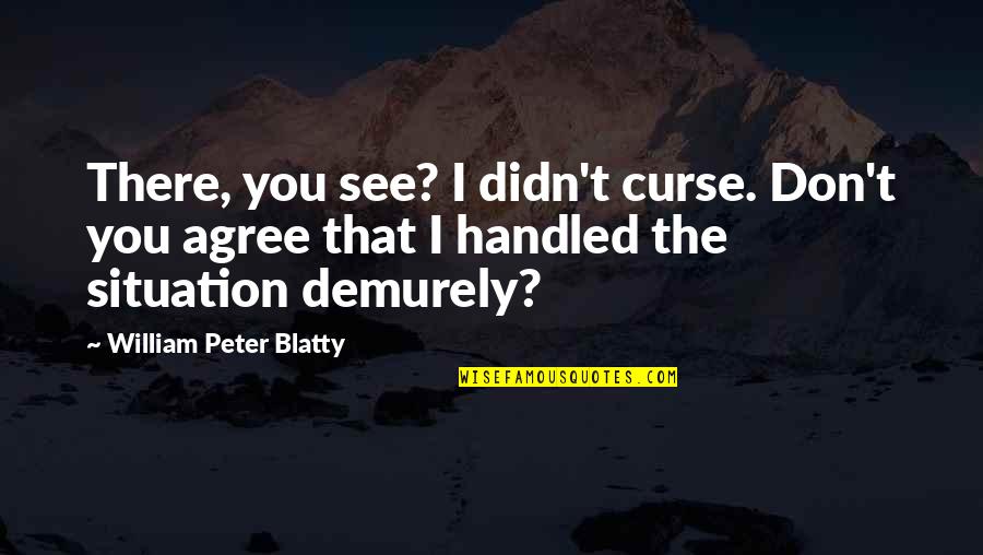 Demurely Quotes By William Peter Blatty: There, you see? I didn't curse. Don't you