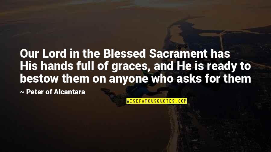 Demurely Synonym Quotes By Peter Of Alcantara: Our Lord in the Blessed Sacrament has His