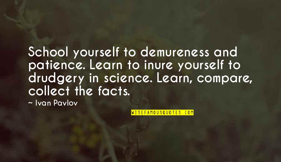 Demureness Quotes By Ivan Pavlov: School yourself to demureness and patience. Learn to