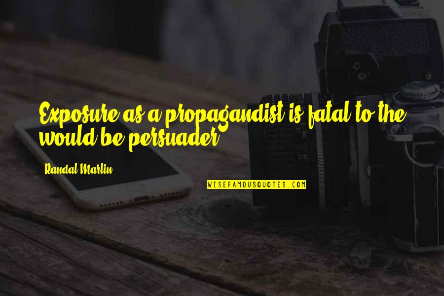 Demureness Quotes By Randal Marlin: Exposure as a propagandist is fatal to the