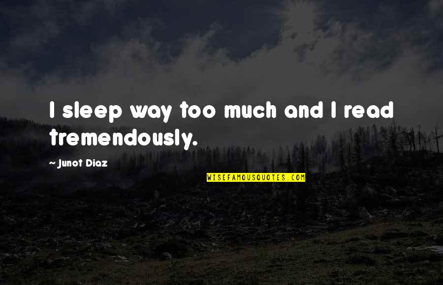Demurest Quotes By Junot Diaz: I sleep way too much and I read