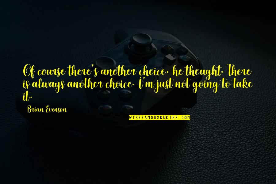 Demurrals Quotes By Brian Evenson: Of course there's another choice, he thought. There Demurrals Quotes By Brian Evenson: Of course there's another choice, he thought. There