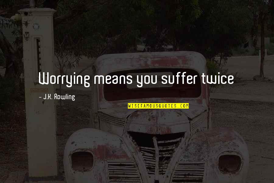 Demurrer To Answer Quotes By J.K. Rowling: Worrying means you suffer twice Demurrer To Answer Quotes By J.K. Rowling: Worrying means you suffer twice