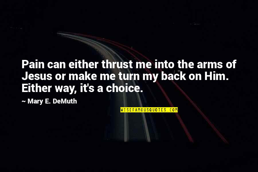 Demuth Quotes By Mary E. DeMuth: Pain can either thrust me into the arms