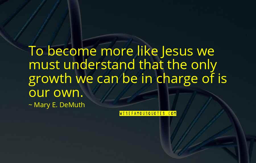 Demuth Quotes By Mary E. DeMuth: To become more like Jesus we must understand