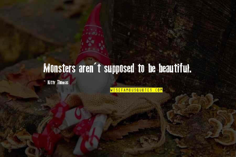 Demy Quotes By Kitty Thomas: Monsters aren't supposed to be beautiful.