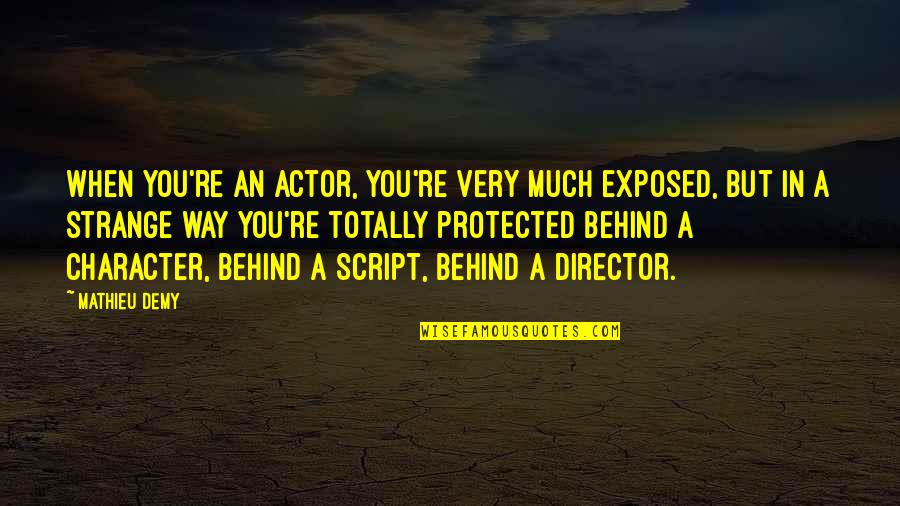 Demy Quotes By Mathieu Demy: When you're an actor, you're very much exposed,