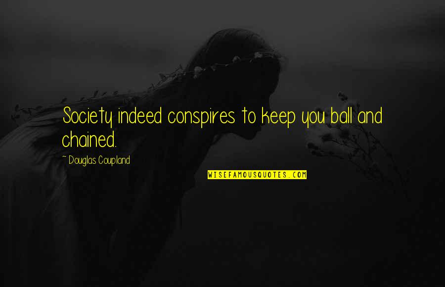 Demystification Quotes By Douglas Coupland: Society indeed conspires to keep you ball and