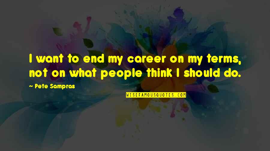 Demystification Synonym Quotes By Pete Sampras: I want to end my career on my