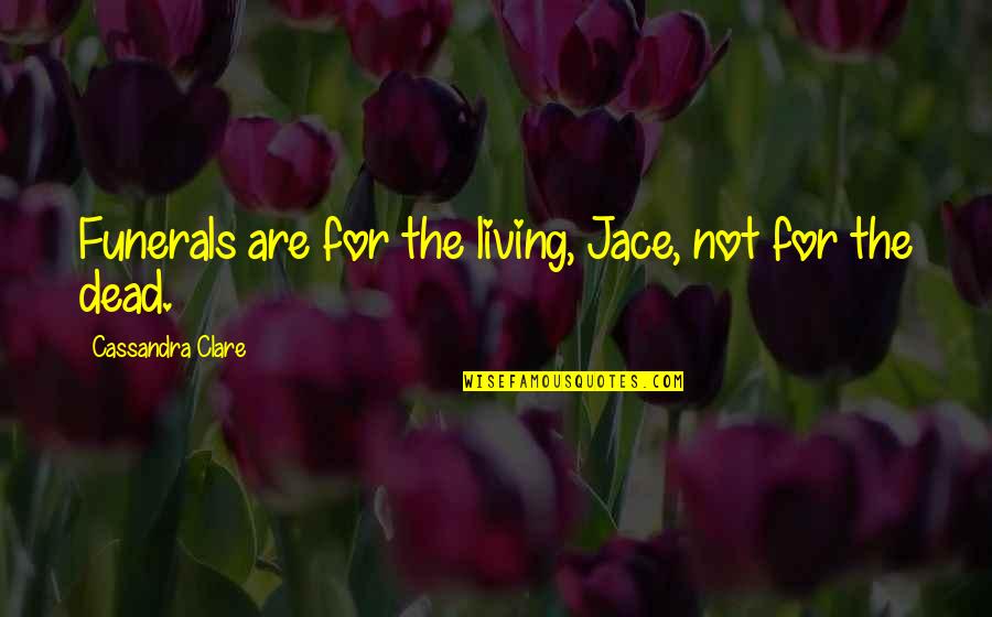 Demystified In A Sentence Quotes By Cassandra Clare: Funerals are for the living, Jace, not for
