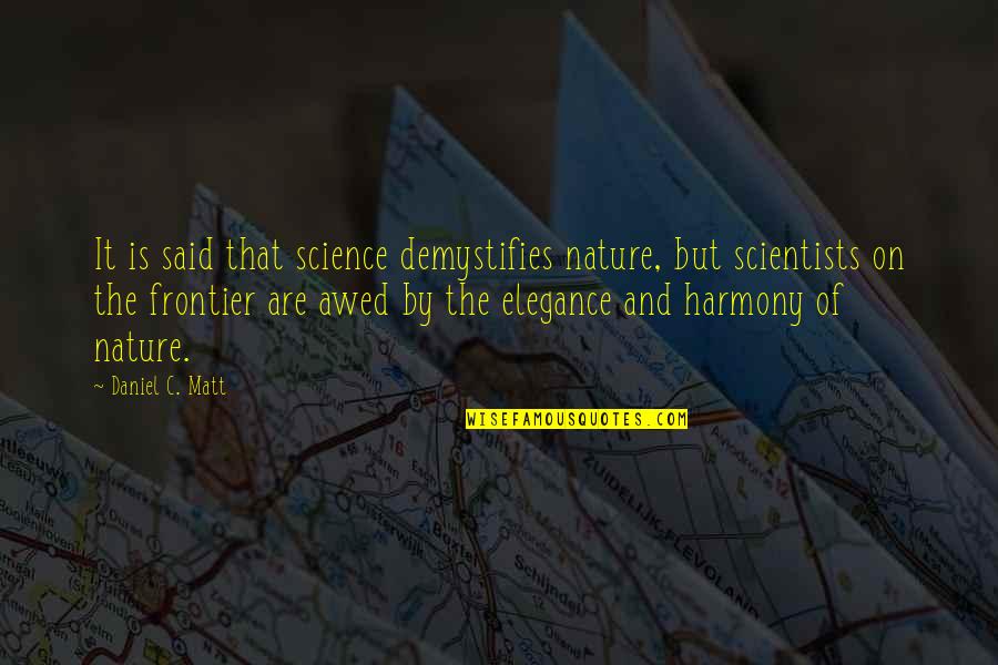 Demystifies Quotes By Daniel C. Matt: It is said that science demystifies nature, but