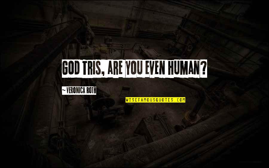 Demythologising Quotes By Veronica Roth: God Tris, are you even human?