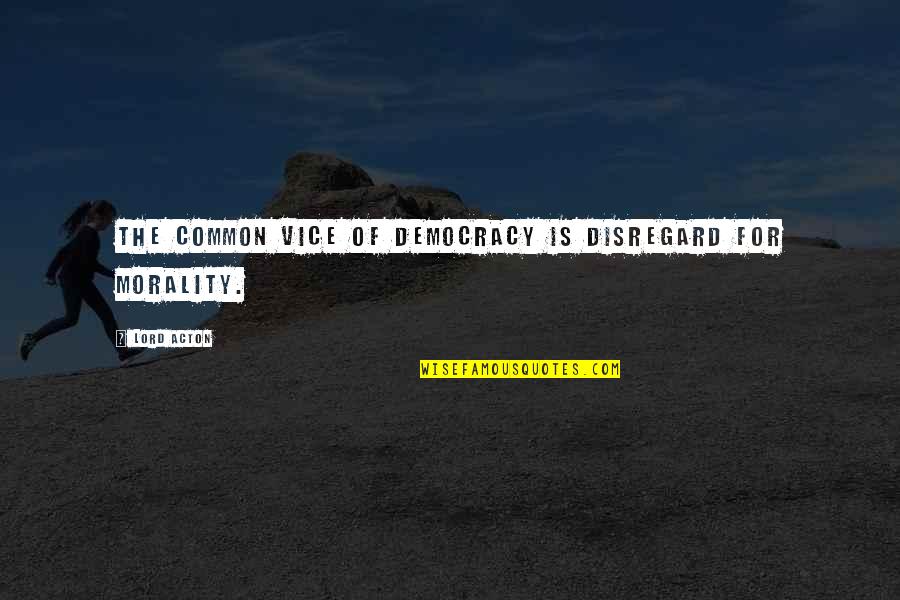 Den Watts Quotes By Lord Acton: The common vice of democracy is disregard for